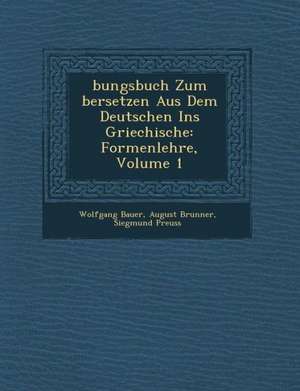 Bungsbuch Zum Bersetzen Aus Dem Deutschen Ins Griechische: Formenlehre, Volume 1 de Wolfgang Bauer