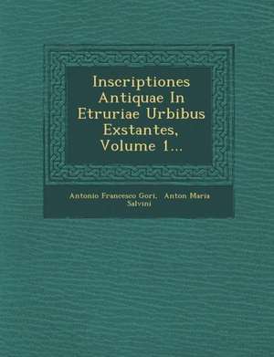 Inscriptiones Antiquae In Etruriae Urbibus Exstantes, Volume 1... de Antonio Francesco Gori