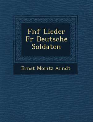 F Nf Lieder Fur Deutsche Soldaten de Ernst Moritz Arndt