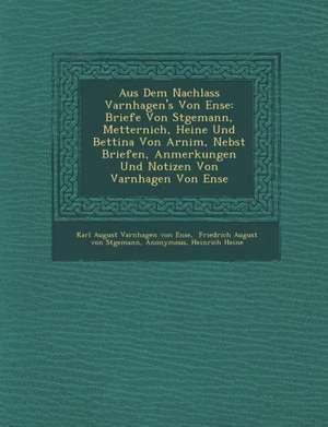 Aus Dem Nachlass Varnhagen's Von Ense: Briefe Von St Gemann, Metternich, Heine Und Bettina Von Arnim, Nebst Briefen, Anmerkungen Und Notizen Von Varnh de Karl August Varnhagen Von Ense