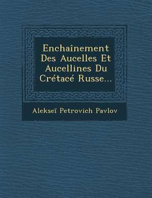 Enchainement Des Aucelles Et Aucellines Du Cretace Russe... de Alekse Pavlov