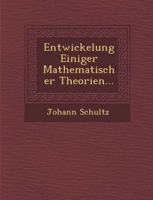 Entwickelung Einiger Mathematischer Theorien... de Johann Schultz