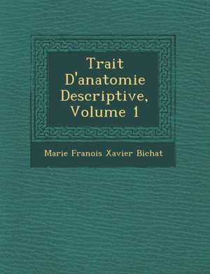 Trait&#65533; D'anatomie Descriptive, Volume 1 de Marie Fran&65533;ois Xavier Bichat