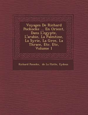 Voyages De Richard Pockocke ... En Orient, Dans L'egypte, L'arabie, La Palestine, La Syrie, La Gr&#65533;ce, La Thrace, Etc. Etc, Volume 1 de Richard Pococke