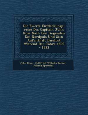 Die Zweite Entdeckungs-Reise Des Capitain John Ross Nach Den Gegenden Des Nordpols Und Sein Aufenthalt Daselbst W Hrend Der Jahre 1829 - 1833 de John Ross