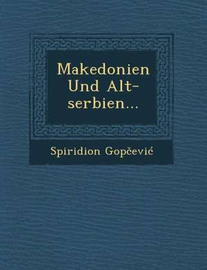 Makedonien Und Alt-Serbien... de Spiridion Gop Evi