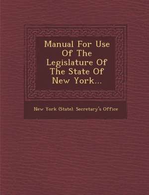 Manual for Use of the Legislature of the State of New York... de New York (State) Secretary's Office