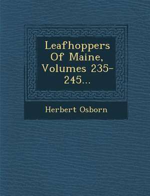 Leafhoppers of Maine, Volumes 235-245... de Herbert Osborn