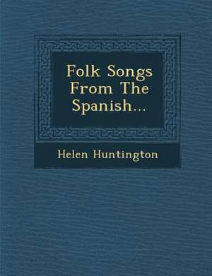 Folk Songs from the Spanish... de Helen Huntington