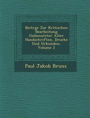 Beitr GE Zur Kritischen Bearbeitung Unbenutzter Alter Handschriften, Drucke Und Urkunden, Volume 2 de Paul Jakob Bruns