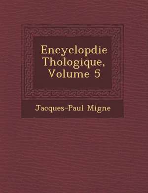 Encyclop&#65533;die Th&#65533;ologique, Volume 5 de Jacques-Paul Migne