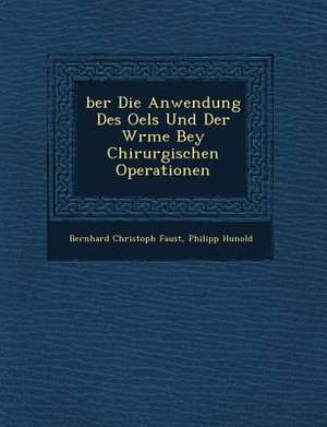 Ber Die Anwendung Des Oels Und Der W Rme Bey Chirurgischen Operationen de Bernhard Christoph Faust