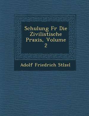 Schulung Fur Die Zivilistische Praxis, Volume 2 de Adolf Friedrich St Lzel