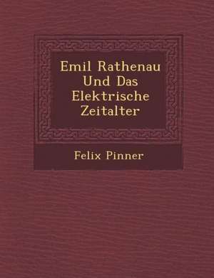 Emil Rathenau Und Das Elektrische Zeitalter de Felix Pinner