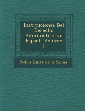 Instituciones del Derecho Administrativo Espa Ol, Volume 1 de Pedro G. Mez De La Serna