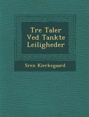 Tre Taler Ved Tankte Leiligheder de Soren Kierkegaard