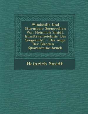 Windstille Und Sturmb En: Seenovellen Von Heinrich Smidt. Inhaltsverzeichnis: Das Seegesicht. - Das Auge Der Blinden. - Quarantaine-Bruch de Heinrich Smidt