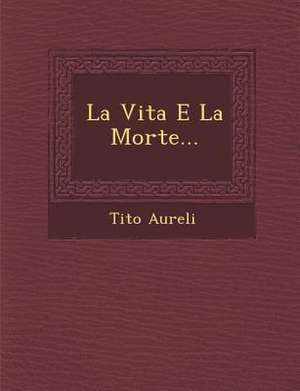 La Vita E La Morte... de Tito Aureli