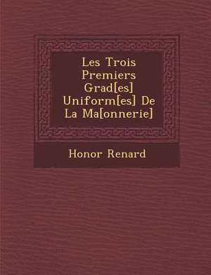 Les Trois Premiers Grad[es] Uniform[es] de La Ma [Onnerie] de Honor Renard