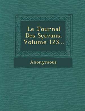 Le Journal Des Scavans, Volume 123... de Anonymous