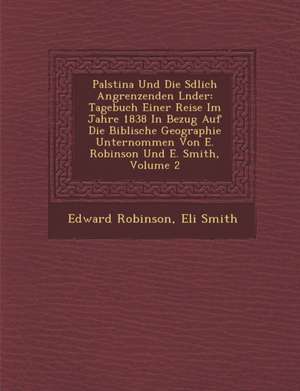 Pal&#65533;stina Und Die S&#65533;dlich Angrenzenden L&#65533;nder: Tagebuch Einer Reise Im Jahre 1838 in Bezug Auf Die Biblische Geographie Unternomm de Edward Robinson