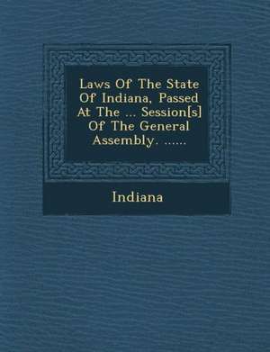 Laws of the State of Indiana, Passed at the ... Session[s] of the General Assembly. ...... de Indiana