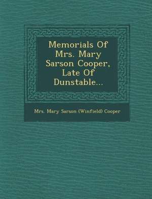 Memorials of Mrs. Mary Sarson Cooper, Late of Dunstable... de Mrs Mary Sarson (Winfield) Cooper