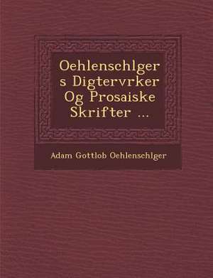 Oehlenschl Gers Digterv Rker Og Prosaiske Skrifter ... de Adam Gottlob Oehlenschlager