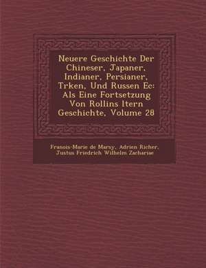 Neuere Geschichte Der Chineser, Japaner, Indianer, Persianer, T Rken, Und Russen EC: ALS Eine Fortsetzung Von Rollins Ltern Geschichte, Volume 28 de Francois-Marie De Marsy