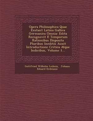 Opera Philosophica Quae Exstant Latina Gallica Germanica Omnia: Edita Recognovit E Temporum Rationibus Disposita Pluribus Ineditis Auxit Introductione de Gottfried Wilhelm Leibniz