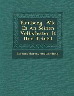 N&#65533;rnberg, Wie Es an Seinen Volksfesten I&#65533;t Und Trinkt de Nicolaus Hieronymus Gundling