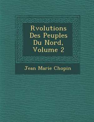 R Volutions Des Peuples Du Nord, Volume 2 de Jean Marie Chopin