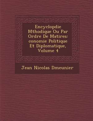 Encyclop&#65533;die M&#65533;thodique Ou Par Ordre De Mati&#65533;res: &#65533;conomie Politique Et Diplomatique, Volume 4 de D&