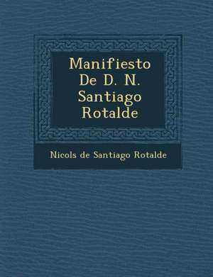 Manifiesto de D. N. Santiago Rotalde de Nicol S. De Santiago Rotalde