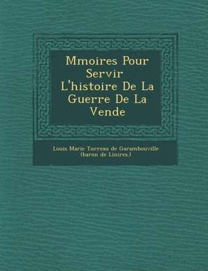 M Moires Pour Servir L'Histoire de La Guerre de La Vend E de Louis Marie Turreau De Garambouville (Ba