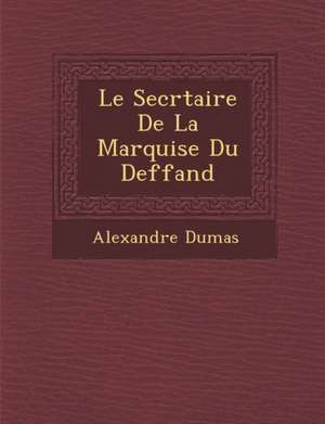 Le Secr Taire de La Marquise Du Deffand de Alexandre Dumas