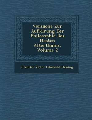 Versuche Zur Aufkl Rung Der Philosophie Des Ltesten Alterthums, Volume 2 de Friedrich Victor Lebrecht Plessing