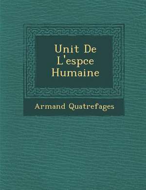 Unit de L'Esp Ce Humaine de Armand Quatrefages