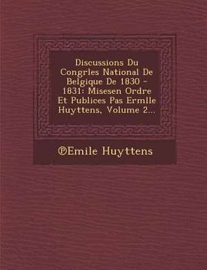 Discussions Du Congrles National De Belgique De 1830 - 1831 de &. Huyttens