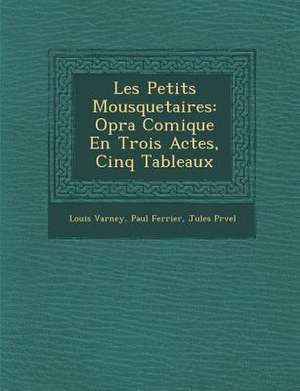 Les Petits Mousquetaires: Op Ra Comique En Trois Actes, Cinq Tableaux de Louis Varney