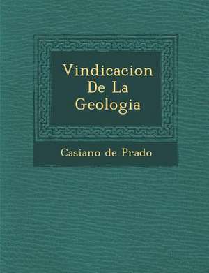 Vindicacion De La Geologia de Casiano De Prado