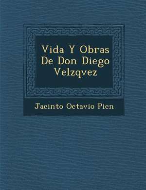 Vida Y Obras De Don Diego Vel&#65533;zqvez de Pic&