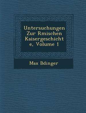 Untersuchungen Zur R&#65533;mischen Kaisergeschichte, Volume 1 de B&