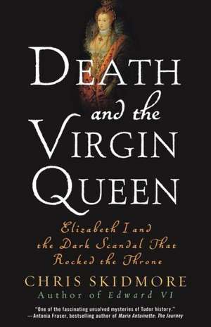 Death and the Virgin Queen: Elizabeth I and the Dark Scandal That Rocked the Throne de Chris Skidmore