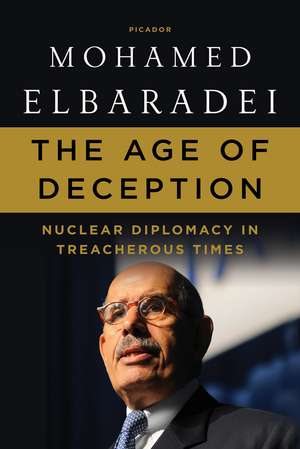 The Age of Deception: Nuclear Diplomacy in Treacherous Times de Mohamed Elbaradei