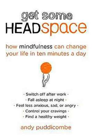 Get Some Headspace: How Mindfulness Can Change Your Life in Ten Minutes a Day de Andy Puddicombe