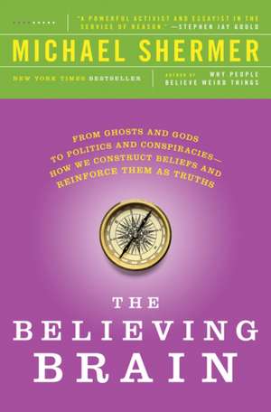 The Believing Brain: From Ghosts and Gods to Politics and Conspiracies - How We Construct Beliefs and Reinforce Them as Truths de Michael Shermer