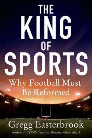 The King of Sports: Why Football Must Be Reformed de Gregg Easterbrook