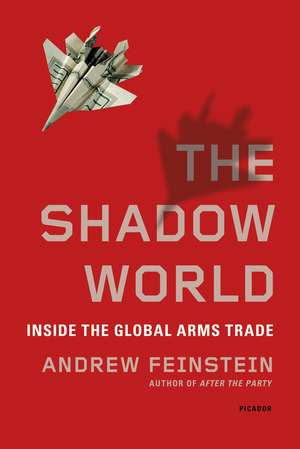 The Shadow World: Inside the Global Arms Trade de Andrew Feinstein