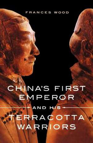 China's First Emperor and His Terracotta Warriors de Frances Wood